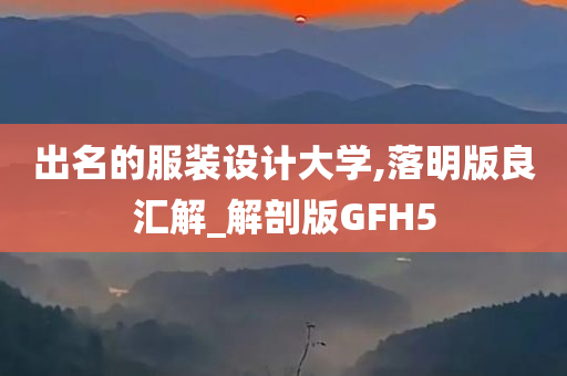 出名的服装设计大学,落明版良汇解_解剖版GFH5