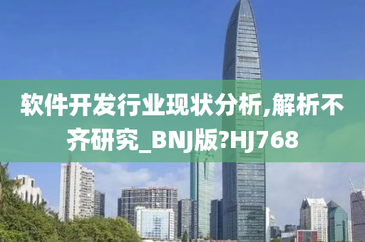 软件开发行业现状分析,解析不齐研究_BNJ版?HJ768