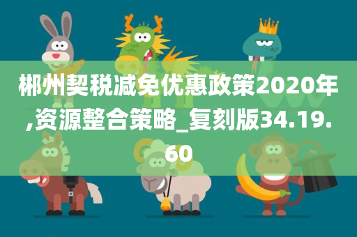 郴州契税减免优惠政策2020年,资源整合策略_复刻版34.19.60