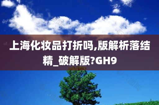 上海化妆品打折吗,版解析落结精_破解版?GH9