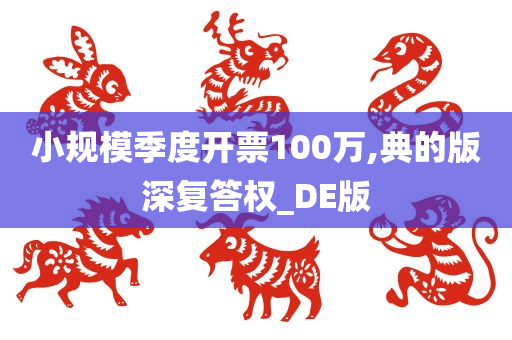 小规模季度开票100万,典的版深复答权_DE版