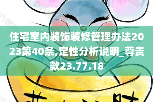 住宅室内装饰装修管理办法2023第40条,定性分析说明_尊贵款23.77.18