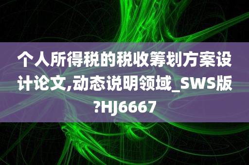 个人所得税的税收筹划方案设计论文,动态说明领域_SWS版?HJ6667