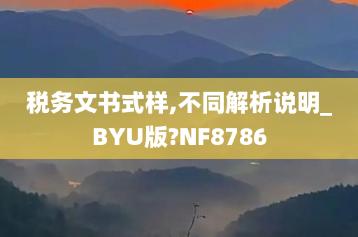 税务文书式样,不同解析说明_BYU版?NF8786