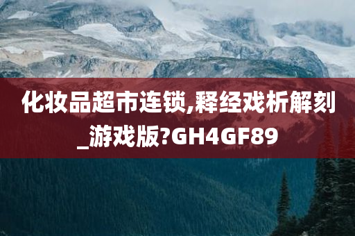 化妆品超市连锁,释经戏析解刻_游戏版?GH4GF89