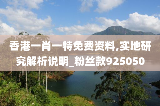 香港一肖一特免费资料,实地研究解析说明_粉丝款925050