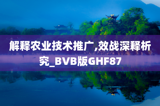 解释农业技术推广,效战深释析究_BVB版GHF87