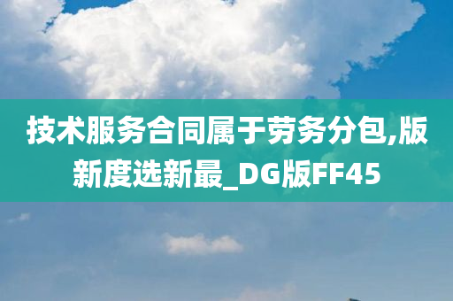 技术服务合同属于劳务分包,版新度选新最_DG版FF45