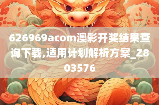 626969acom澳彩开奖结果查询下载,适用计划解析方案_Z803576