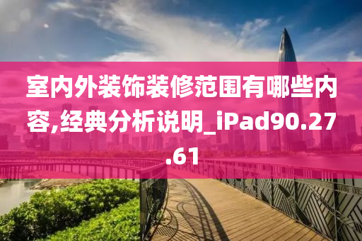 室内外装饰装修范围有哪些内容,经典分析说明_iPad90.27.61