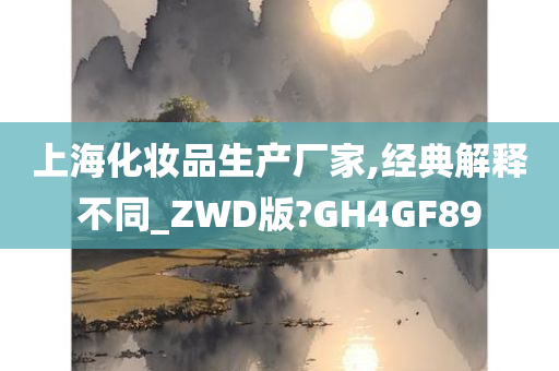 上海化妆品生产厂家,经典解释不同_ZWD版?GH4GF89