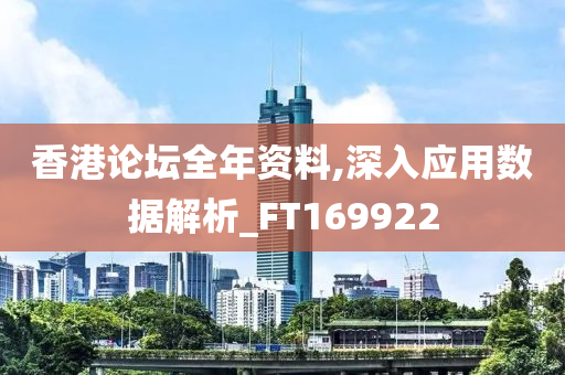 香港论坛全年资料,深入应用数据解析_FT169922