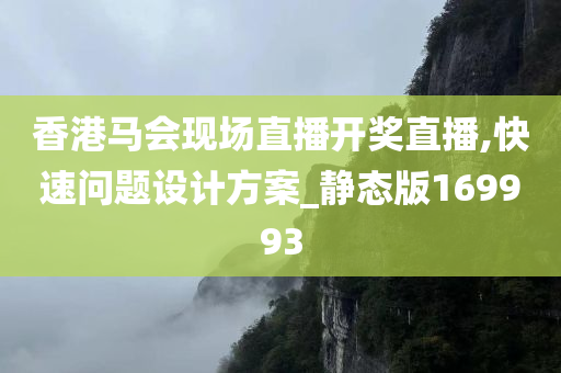 香港马会现场直播开奖直播,快速问题设计方案_静态版169993