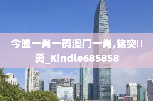 今晚一肖一码澳门一肖,猪突豨勇_Kindle685858