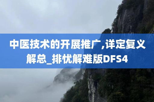 中医技术的开展推广,详定复义解总_排忧解难版DFS4