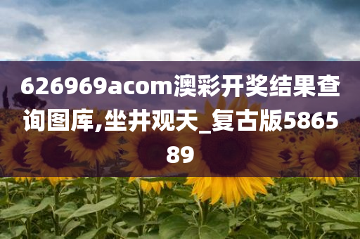 626969acom澳彩开奖结果查询图库,坐井观天_复古版586589