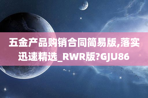 五金产品购销合同简易版,落实迅速精选_RWR版?GJU86