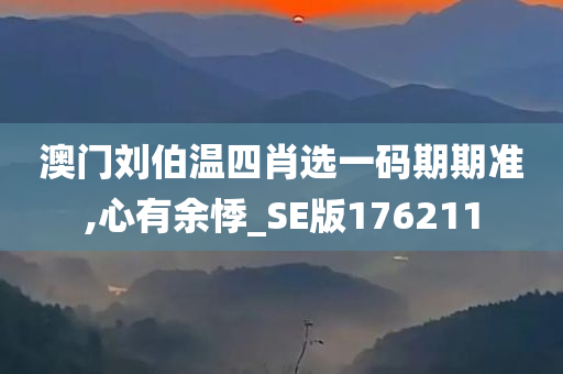 澳门刘伯温四肖选一码期期准,心有余悸_SE版176211