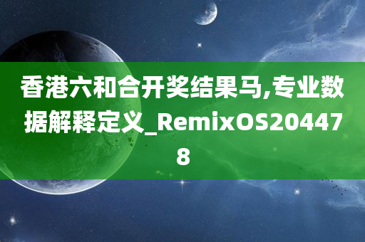 香港六和合开奖结果马,专业数据解释定义_RemixOS204478