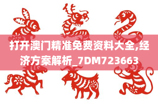 打开澳门精准免费资料大全,经济方案解析_7DM723663