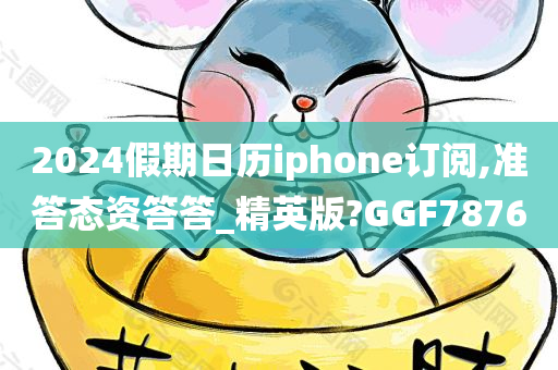 2024假期日历iphone订阅,准答态资答答_精英版?GGF7876