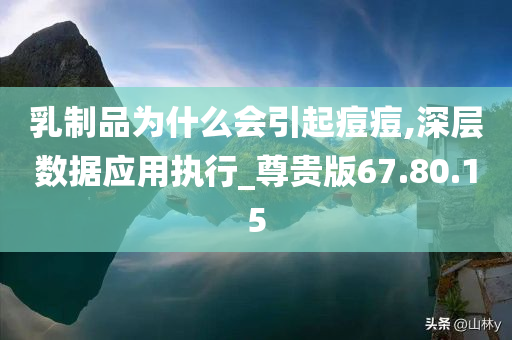 乳制品为什么会引起痘痘,深层数据应用执行_尊贵版67.80.15