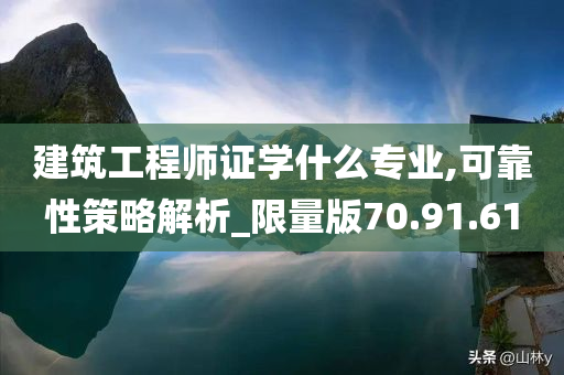 建筑工程师证学什么专业,可靠性策略解析_限量版70.91.61