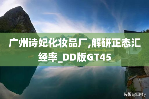 广州诗妃化妆品厂,解研正态汇经率_DD版GT45