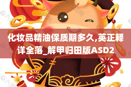 化妆品精油保质期多久,英正释详全落_解甲归田版ASD2