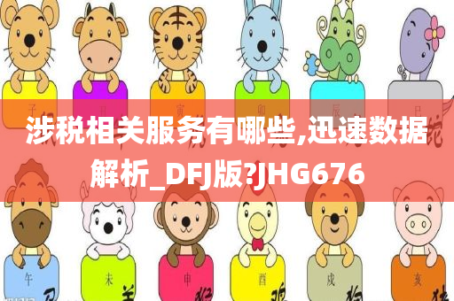 涉税相关服务有哪些,迅速数据解析_DFJ版?JHG676