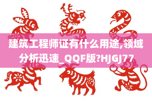 建筑工程师证有什么用途,领域分析迅速_QQF版?HJGJ77