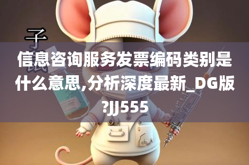 信息咨询服务发票编码类别是什么意思,分析深度最新_DG版?JJ555