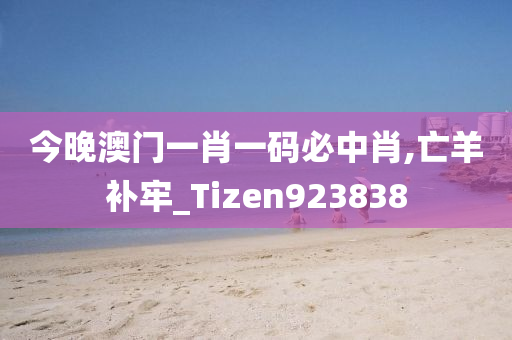 今晚澳门一肖一码必中肖,亡羊补牢_Tizen923838