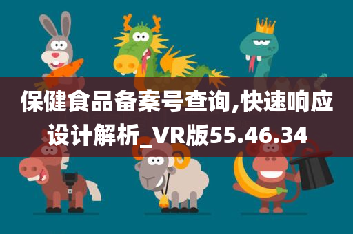 保健食品备案号查询,快速响应设计解析_VR版55.46.34