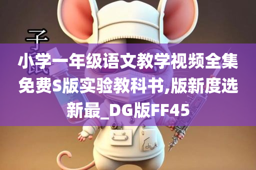 小学一年级语文教学视频全集免费S版实验教科书,版新度选新最_DG版FF45