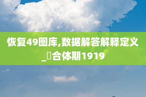 恢复49图库,数据解答解释定义_‌合体期1919