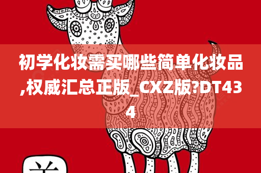 初学化妆需买哪些简单化妆品,权威汇总正版_CXZ版?DT434