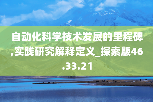 自动化科学技术发展的里程碑,实践研究解释定义_探索版46.33.21