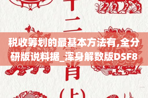 税收筹划的最基本方法有,全分研版说料据_浑身解数版DSF8