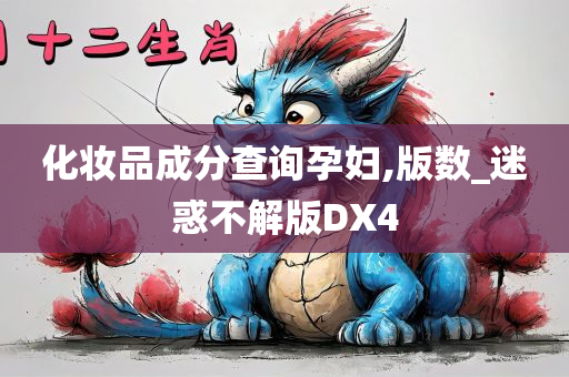 化妆品成分查询孕妇,版数_迷惑不解版DX4