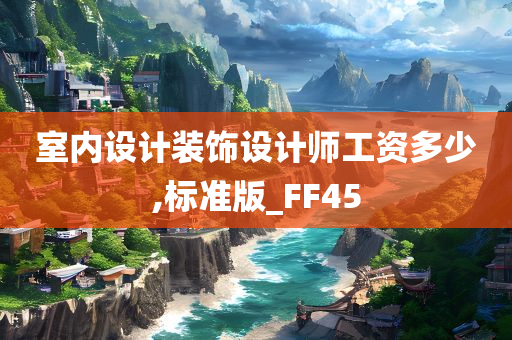 室内设计装饰设计师工资多少,标准版_FF45