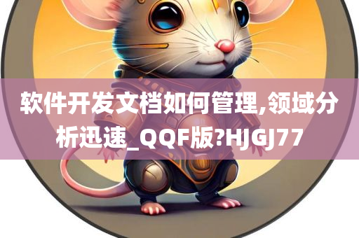 软件开发文档如何管理,领域分析迅速_QQF版?HJGJ77