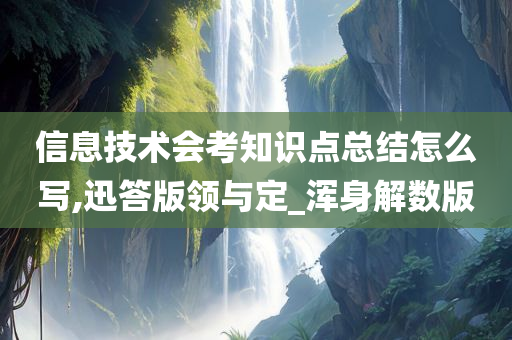 信息技术会考知识点总结怎么写,迅答版领与定_浑身解数版