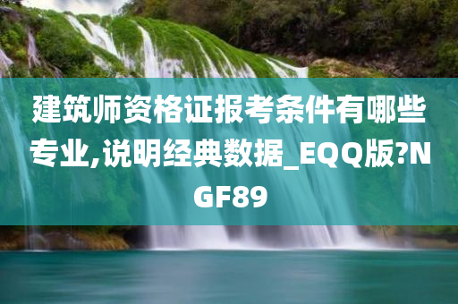 建筑师资格证报考条件有哪些专业,说明经典数据_EQQ版?NGF89