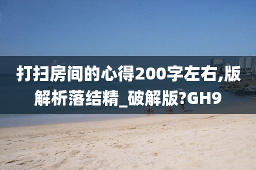 打扫房间的心得200字左右,版解析落结精_破解版?GH9