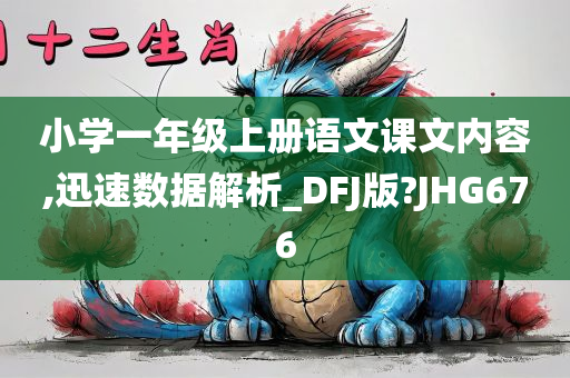 小学一年级上册语文课文内容,迅速数据解析_DFJ版?JHG676