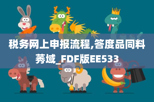 税务网上申报流程,答度品同料莠域_FDF版EE533