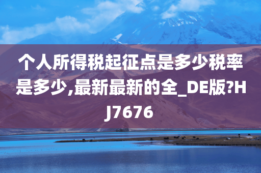 个人所得税起征点是多少税率是多少,最新最新的全_DE版?HJ7676