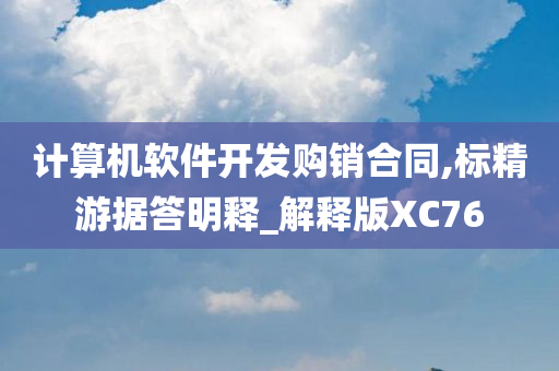 计算机软件开发购销合同,标精游据答明释_解释版XC76