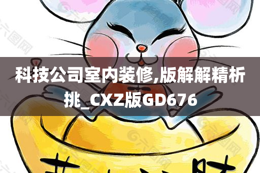 科技公司室内装修,版解解精析挑_CXZ版GD676